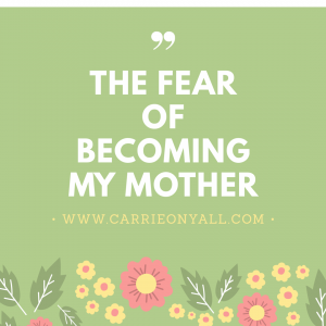 The Fear of Becoming My Mother